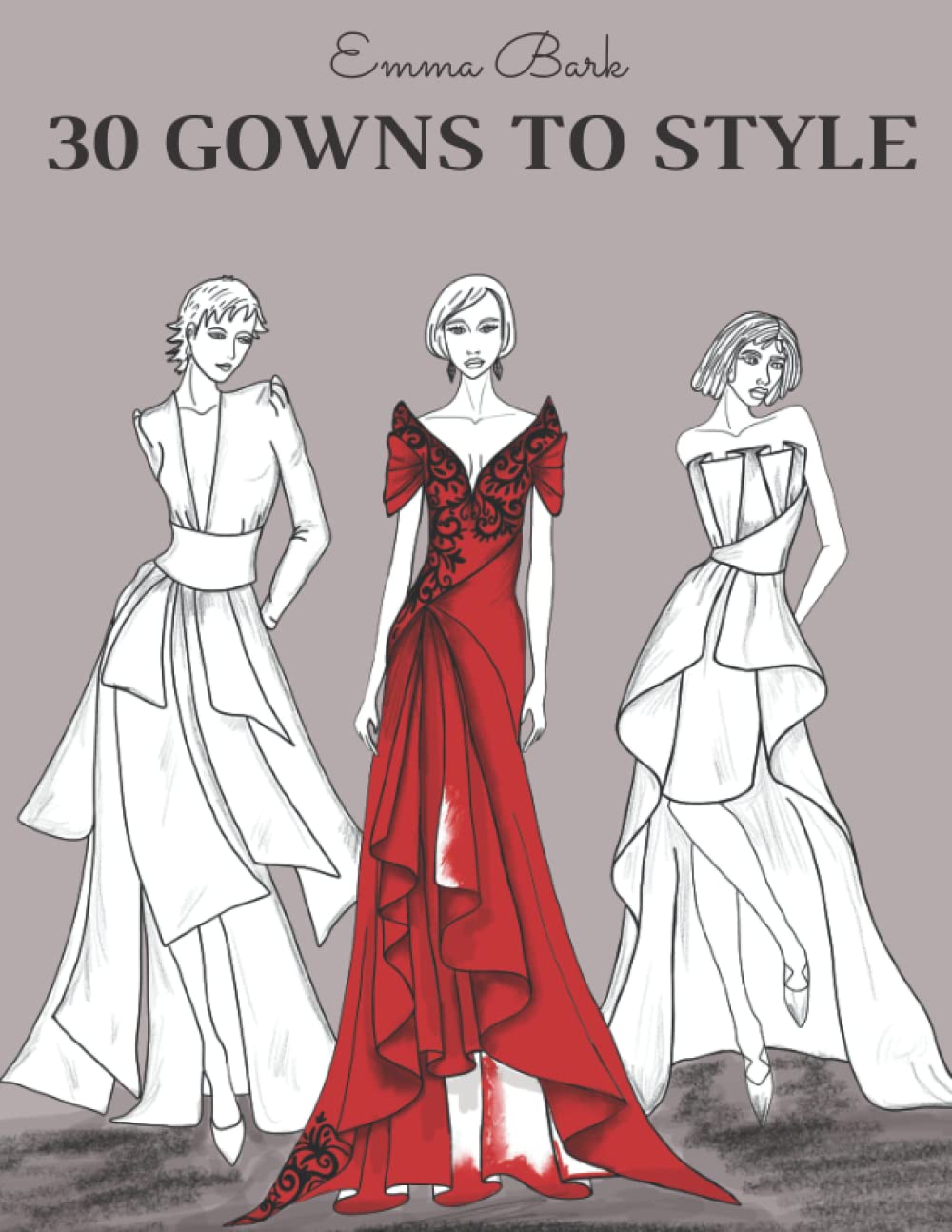 30 Gowns to Style: Design Your Fashion Style Workbook, for Adults, Kids and Teens. Wonderful Dresses Coloring Book. (Gowns and Outfits to Style)