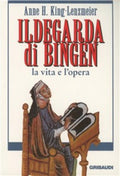 Ildegarda Di Bingen. La Vita E L'opera Anne H. King-Lenzmeier Gribaudi 2004