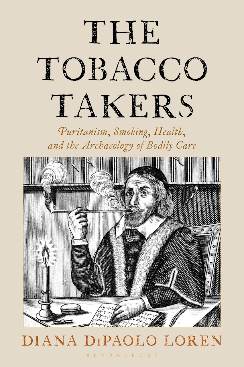The Tobacco Takers: Puritanism, Smoking, Health, and the Archaeology of  Bodily Care: Diana DiPaolo Loren: Bloomsbury Academic