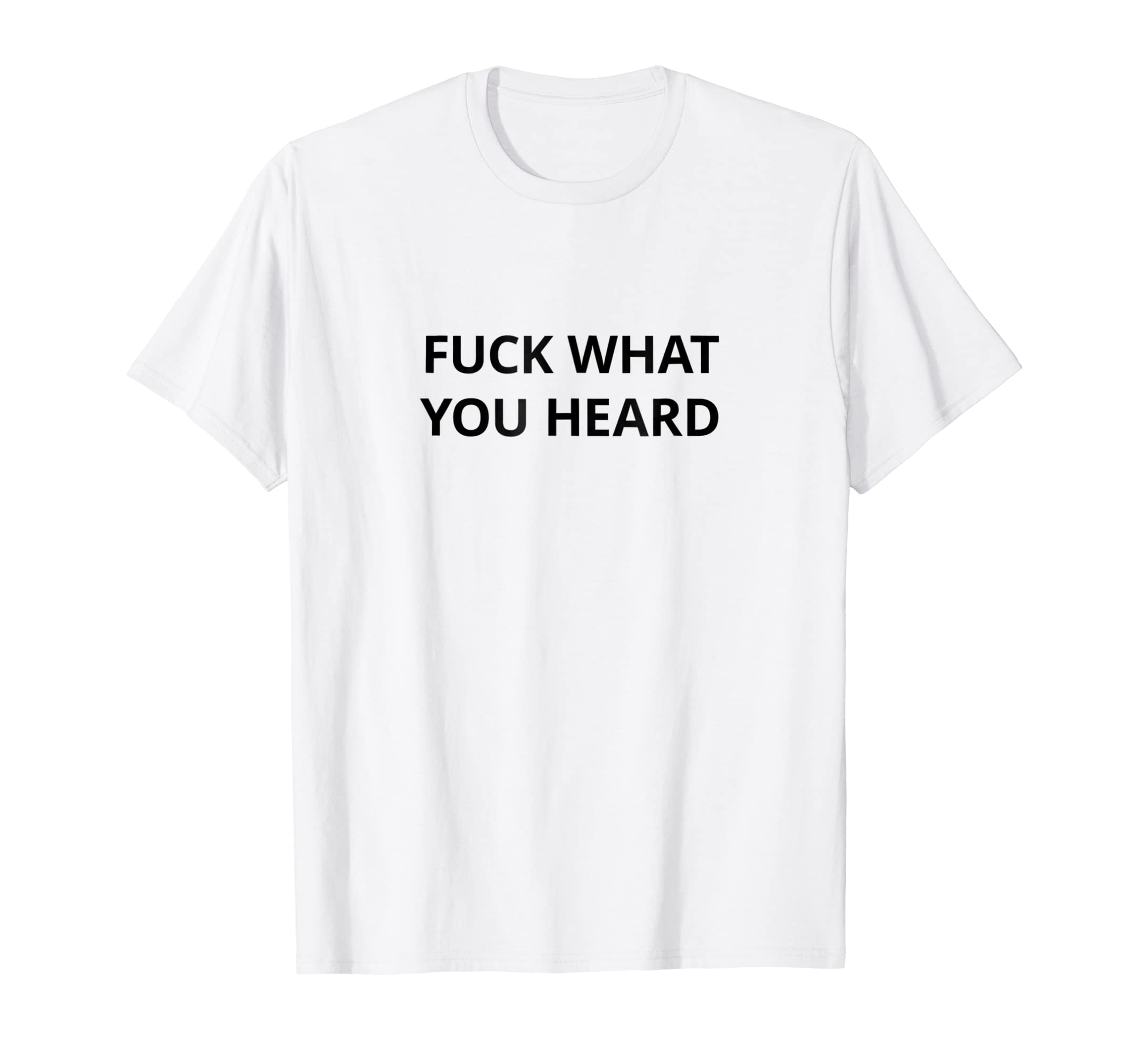 Funny shirts V-neck Tank top Hoodie sweatshirt usa uk au ca gifts for Fuck What You Heard T shirt | Tshirt / Only Words Black 2739750