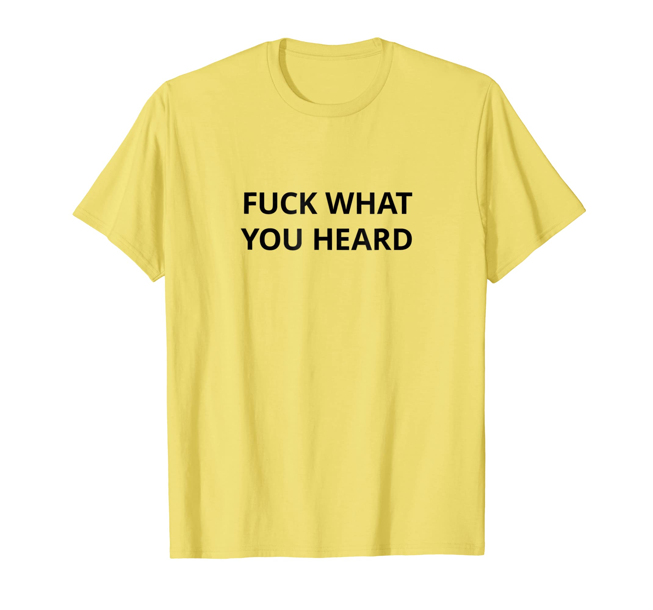 Funny shirts V-neck Tank top Hoodie sweatshirt usa uk au ca gifts for Fuck What You Heard T shirt | Tshirt / Only Words Black 2739750
