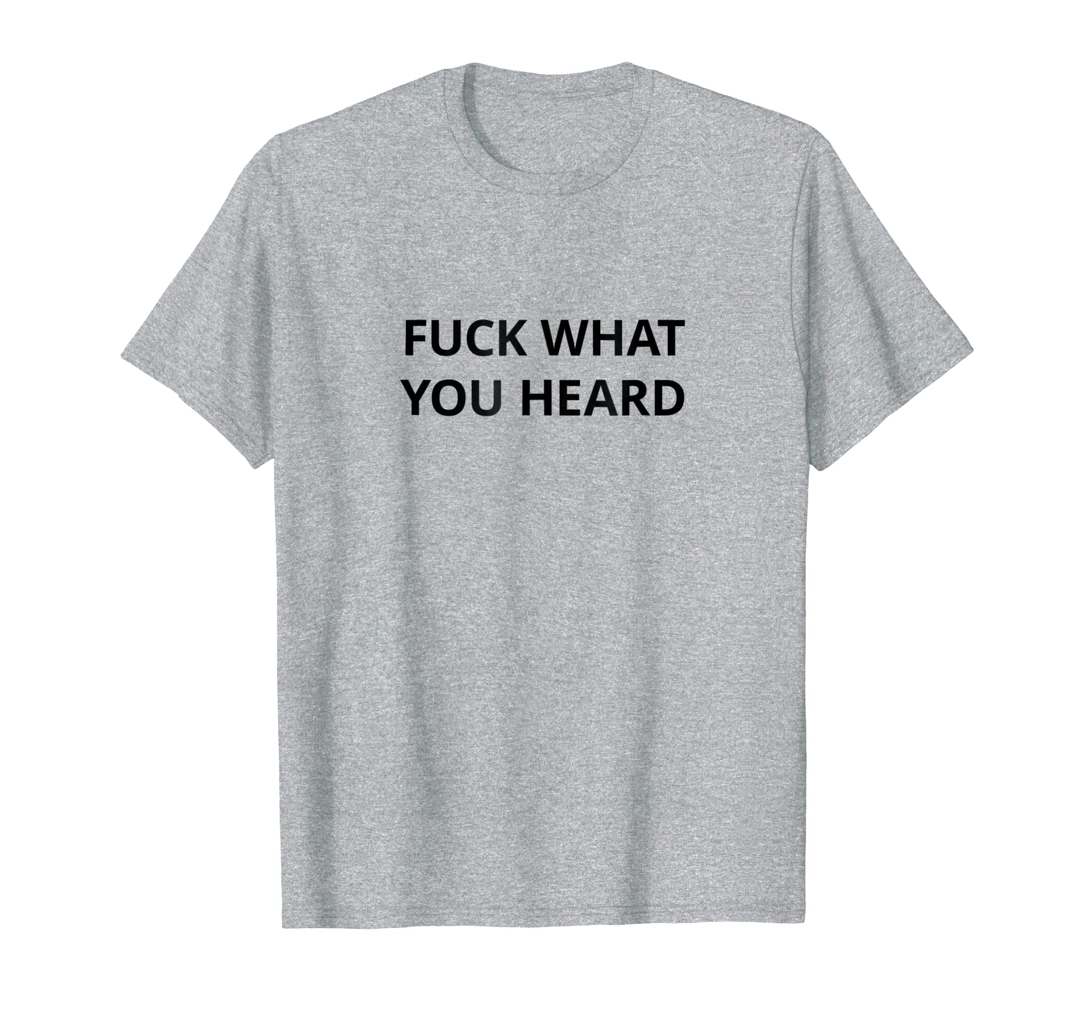 Funny shirts V-neck Tank top Hoodie sweatshirt usa uk au ca gifts for Fuck What You Heard T shirt | Tshirt / Only Words Black 2739750