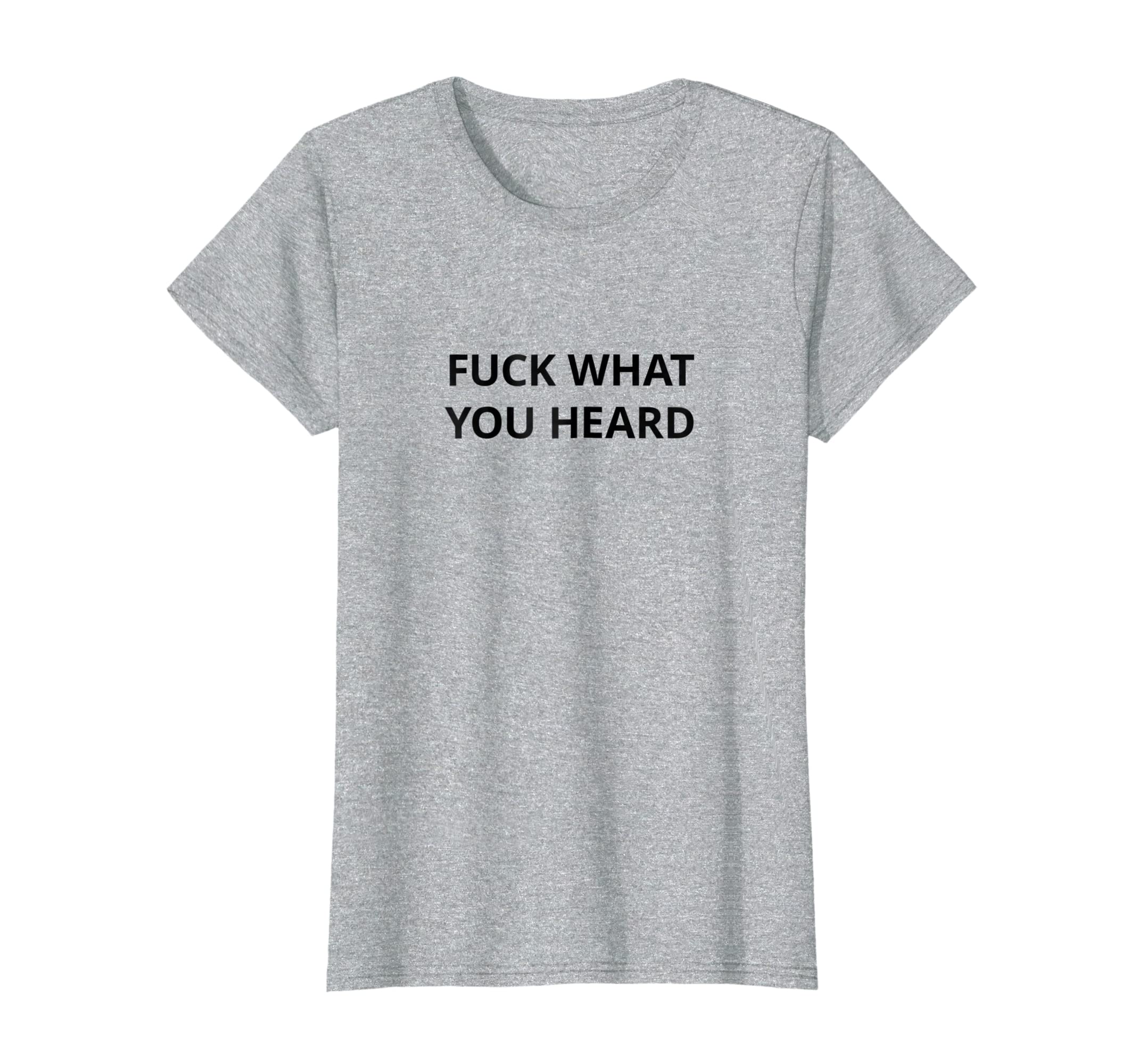Funny shirts V-neck Tank top Hoodie sweatshirt usa uk au ca gifts for Fuck What You Heard T shirt | Tshirt / Only Words Black 2739750