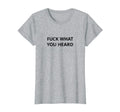 Funny shirts V-neck Tank top Hoodie sweatshirt usa uk au ca gifts for Fuck What You Heard T shirt | Tshirt / Only Words Black 2739750